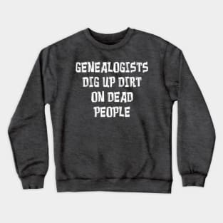 GENEALOGISTS DIG UP DIRT ON DEAD PEOPLE Crewneck Sweatshirt